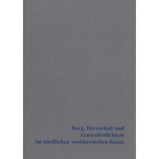 BUFM 92: Burg, Herrschaft und Zentralörtlichkeit im nördlichen westslawischen Raum