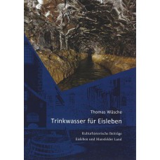 Trinkwasser für Eisleben -- Kulturhistorische Beiträge Eisleben und Mansfelder Land