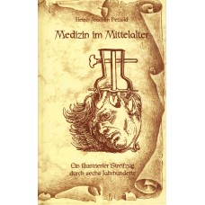 Medizin im Mittelalter. Ein illustrierter Streifzug durch 6 Jahrhunderte