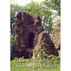 Das wüste Schloß Osterlant bei Oschatz. Jagdpalast oder Kapelle?