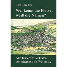 Wer kennt die Plätze, weiß die Namen? Alte Jenaer Örtlichkeiten von Alterstein bis Wöllmisse