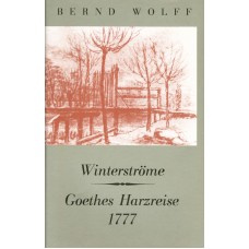 Winterströme - Goethes Harzreise 1777