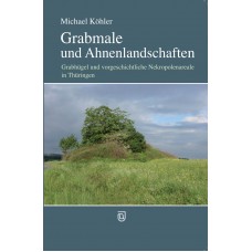 Grabmale und Ahnenlandschaften - Grabhügel und vorgeschichtliche Nekropolenareale in Thüringen