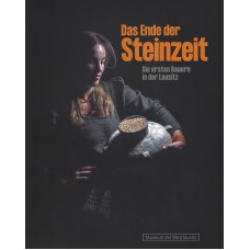 Das Ende der Steinzeit - Die ersten Bauern in der Lausitz - Begleitband zur Ausstellung (2020) vom 08. Februar 2020 bis 10. Januar 2021